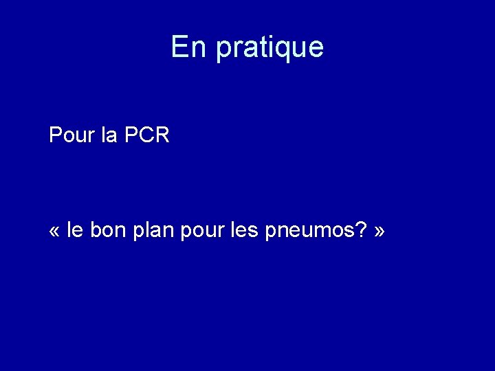 En pratique Pour la PCR « le bon plan pour les pneumos? » 