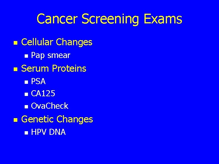 Cancer Screening Exams n Cellular Changes n n Serum Proteins n n Pap smear