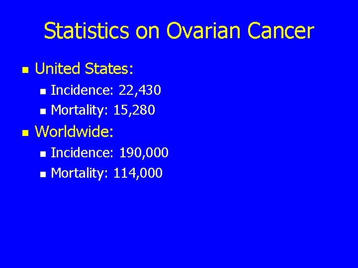 Statistics on Ovarian Cancer n United States: n n n Incidence: 22, 430 Mortality: