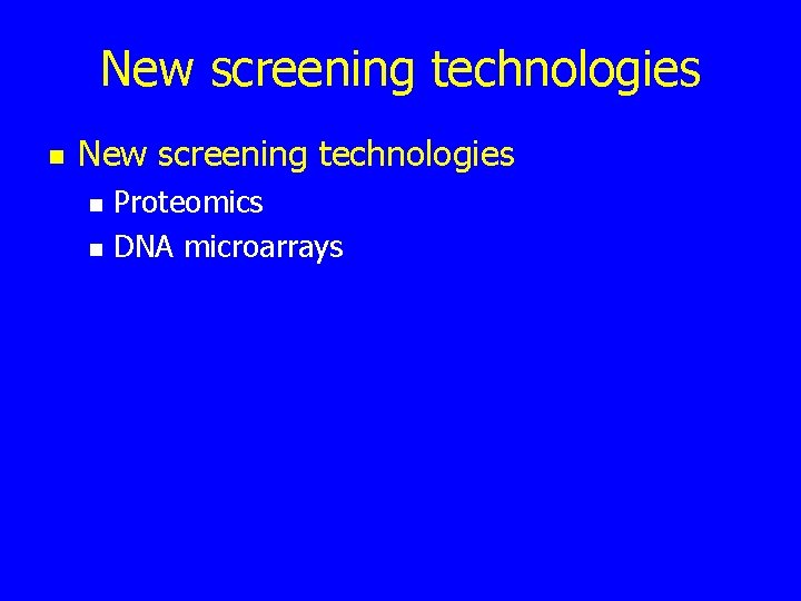 New screening technologies n n Proteomics DNA microarrays 