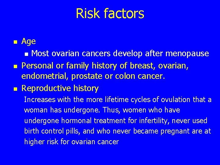 Risk factors n n n Age n Most ovarian cancers develop after menopause Personal