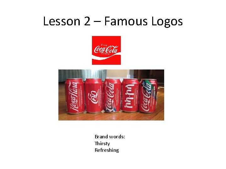 Lesson 2 – Famous Logos Brand words: Thirsty Refreshing 