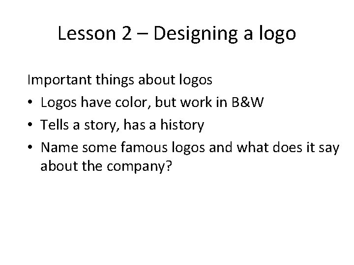 Lesson 2 – Designing a logo Important things about logos • Logos have color,