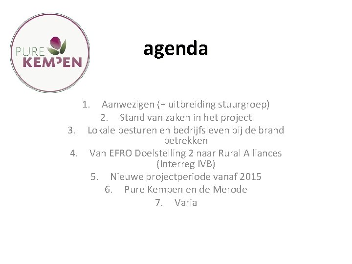 agenda 1. Aanwezigen (+ uitbreiding stuurgroep) 2. Stand van zaken in het project 3. agenda 1. Aanwezigen (+ uitbreiding stuurgroep) 2. Stand van zaken in het project 3.