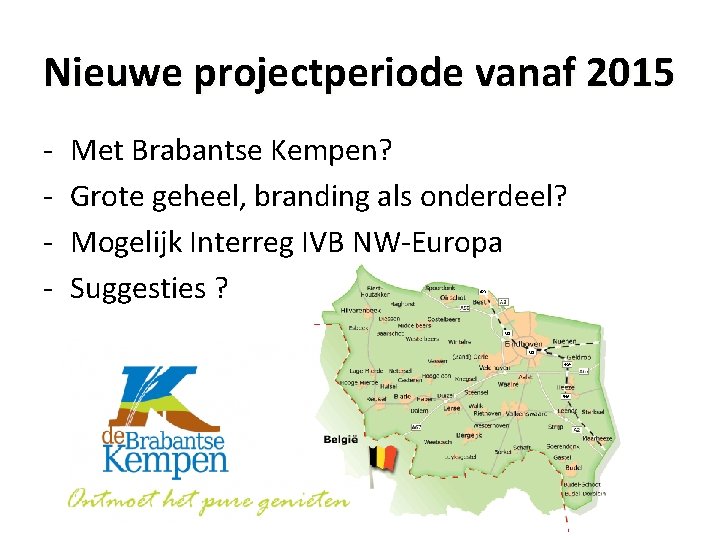 Nieuwe projectperiode vanaf 2015 - Met Brabantse Kempen? Grote geheel, branding als onderdeel? Mogelijk Nieuwe projectperiode vanaf 2015 - Met Brabantse Kempen? Grote geheel, branding als onderdeel? Mogelijk