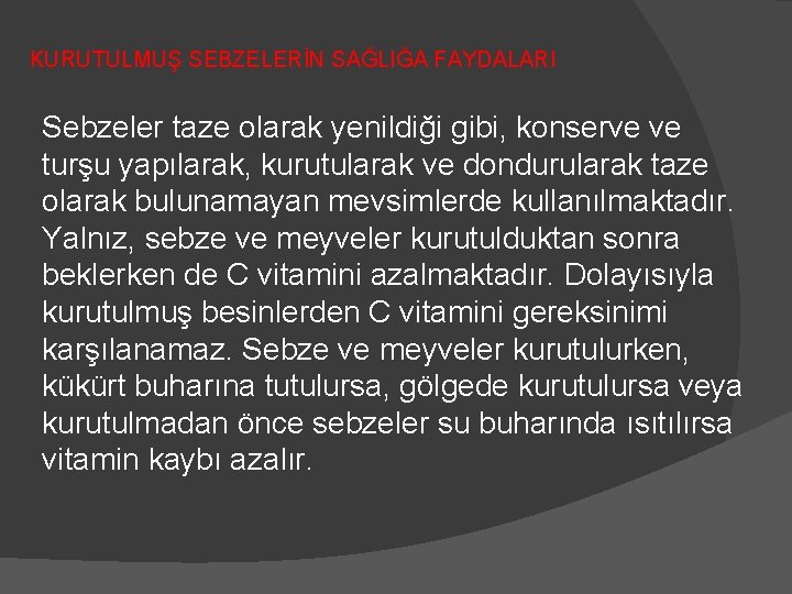 KURUTULMUŞ SEBZELERİN SAĞLIĞA FAYDALARI Sebzeler taze olarak yenildiği gibi, konserve ve turşu yapılarak, kurutularak