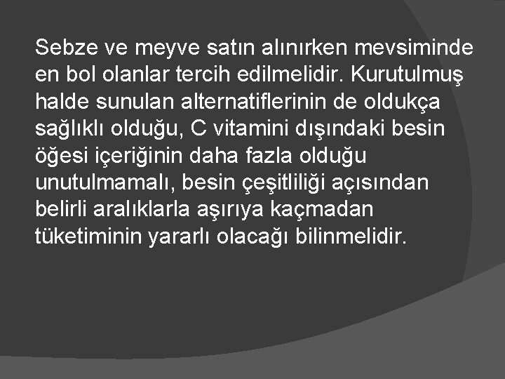 Sebze ve meyve satın alınırken mevsiminde en bol olanlar tercih edilmelidir. Kurutulmuş halde sunulan