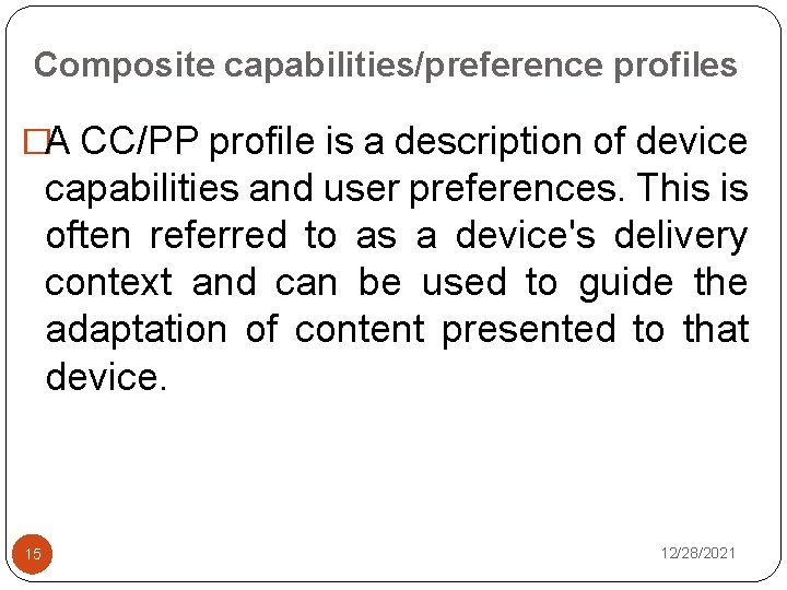 Composite capabilities/preference profiles �A CC/PP profile is a description of device capabilities and user
