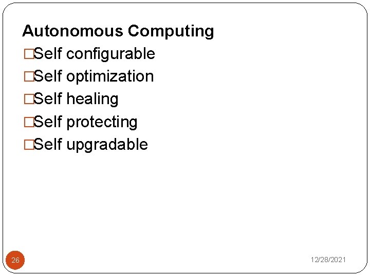 Autonomous Computing �Self configurable �Self optimization �Self healing �Self protecting �Self upgradable 26 12/28/2021