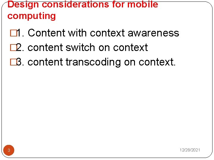 Design considerations for mobile computing � 1. Content with context awareness � 2. content