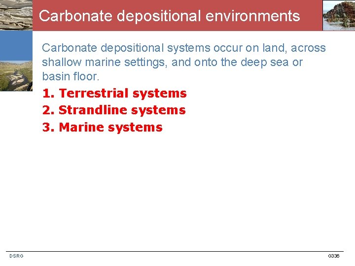 Carbonate depositional environments Carbonate depositional systems occur on land, across shallow marine settings, and