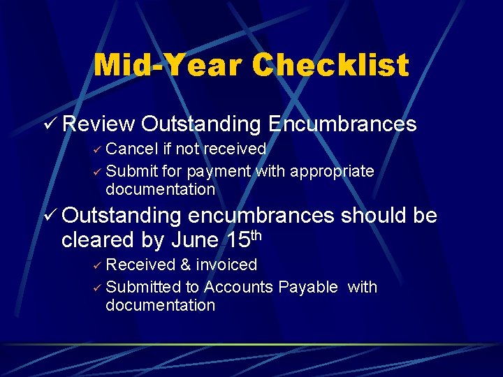 Mid-Year Checklist ü Review Outstanding Encumbrances Cancel if not received ü Submit for payment