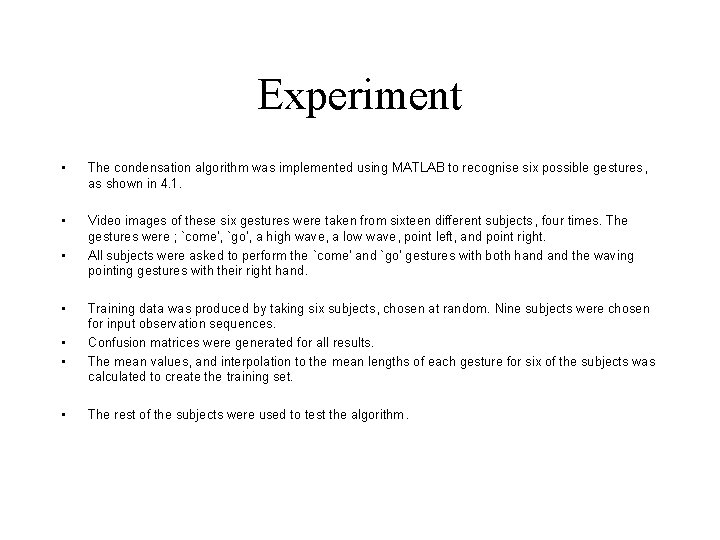 Experiment • The condensation algorithm was implemented using MATLAB to recognise six possible gestures,
