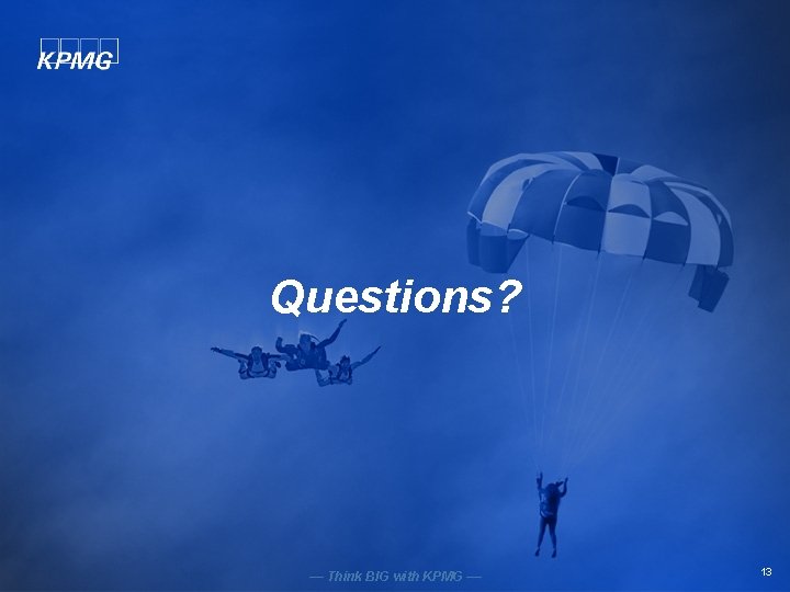 Questions? –– Think BIG with KPMG –– 13 