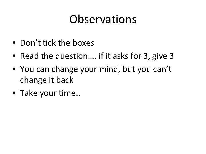 Observations • Don’t tick the boxes • Read the question…. if it asks for