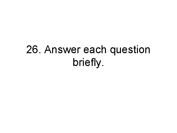 26. Answer each question briefly. 