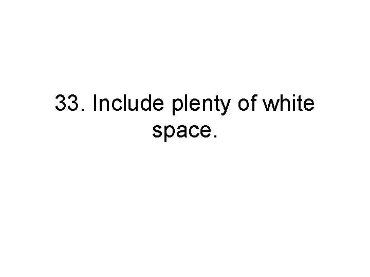 33. Include plenty of white space. 