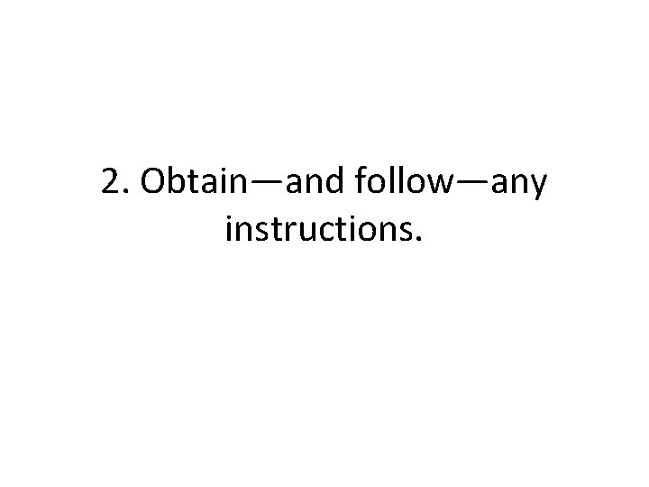 2. Obtain—and follow—any instructions. 