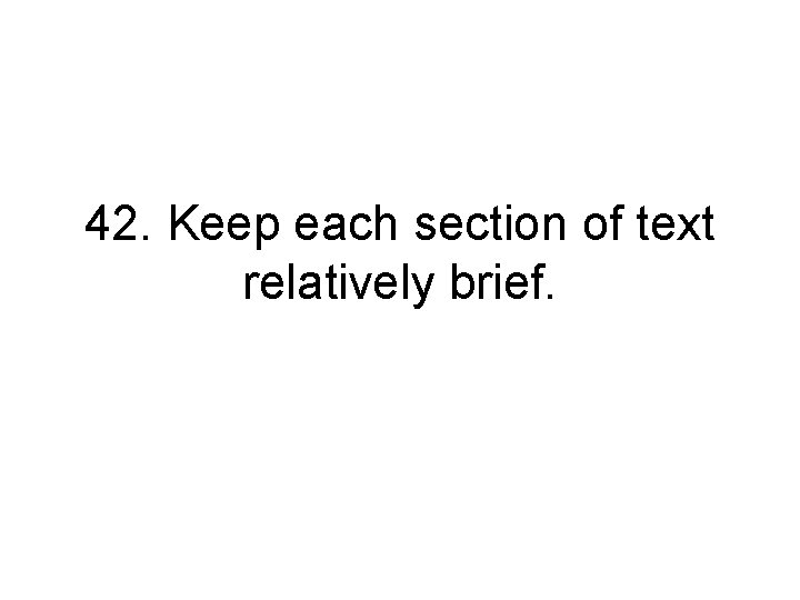 42. Keep each section of text relatively brief. 