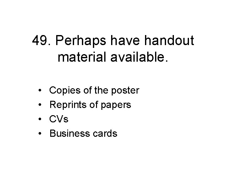 49. Perhaps have handout material available. • • Copies of the poster Reprints of