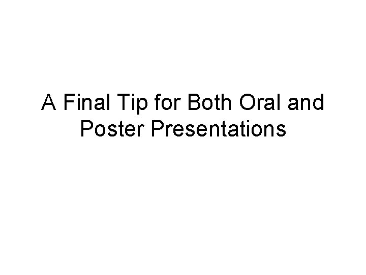 A Final Tip for Both Oral and Poster Presentations 