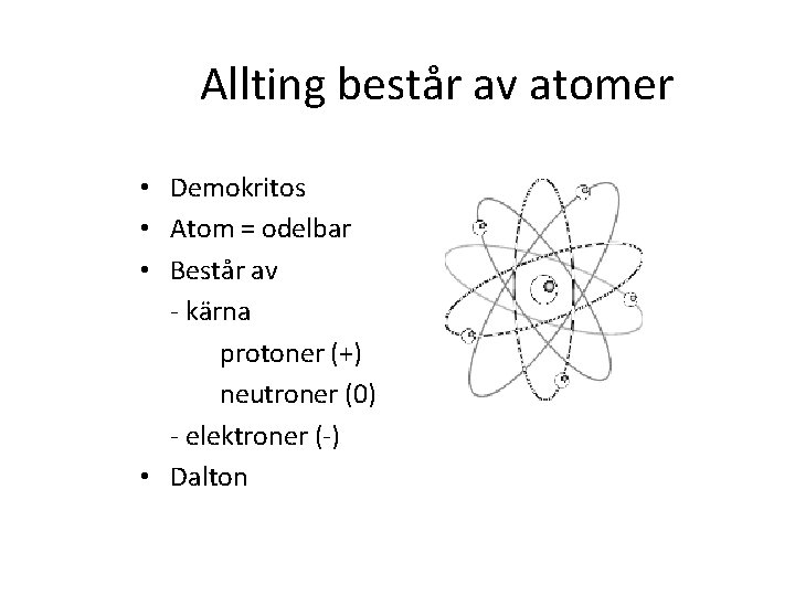 Allting består av atomer • Demokritos • Atom = odelbar • Består av -