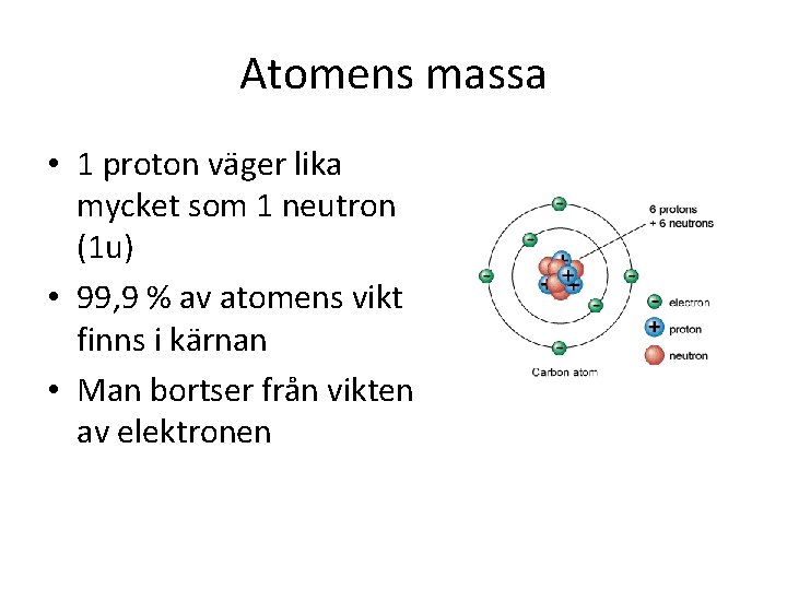 Atomens massa • 1 proton väger lika mycket som 1 neutron (1 u) •