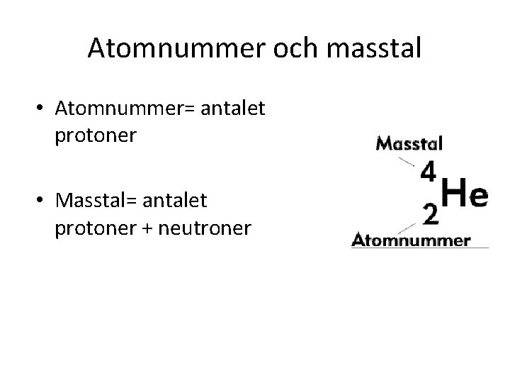 Atomnummer och masstal • Atomnummer= antalet protoner • Masstal= antalet protoner + neutroner 