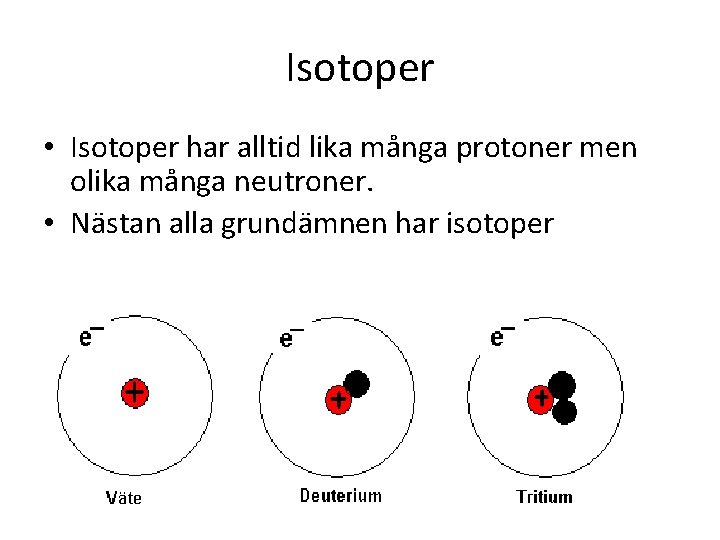 Isotoper • Isotoper har alltid lika många protoner men olika många neutroner. • Nästan