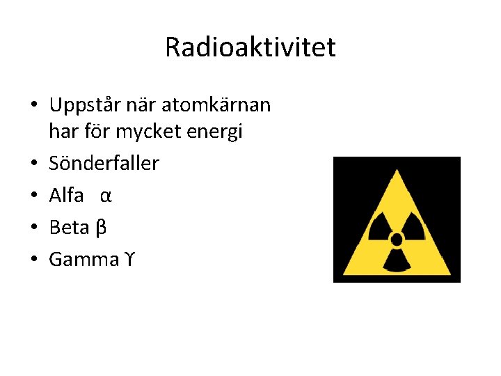 Radioaktivitet • Uppstår när atomkärnan har för mycket energi • Sönderfaller • Alfa α