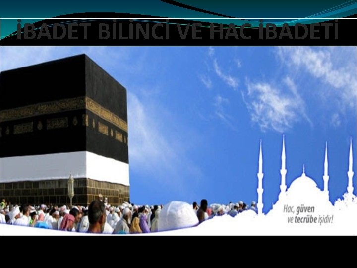 İBADET BİLİNCİ VE HAC İBADETİ 