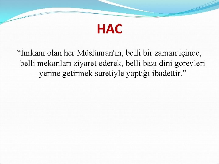 HAC “İmkanı olan her Müslüman'ın, belli bir zaman içinde, belli mekanları ziyaret ederek, belli