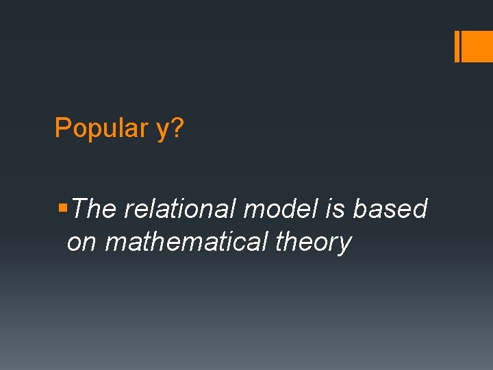 Popular y? §The relational model is based on mathematical theory 