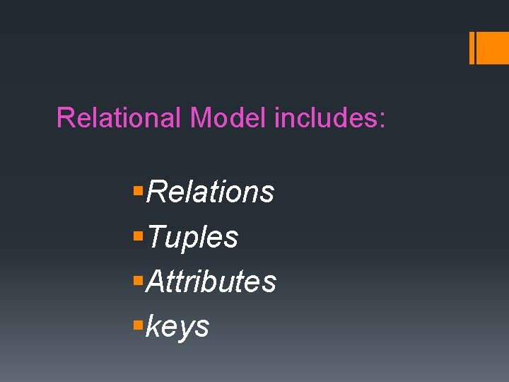 Relational Model includes: §Relations §Tuples §Attributes §keys 
