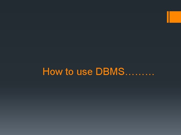 How to use DBMS……… 
