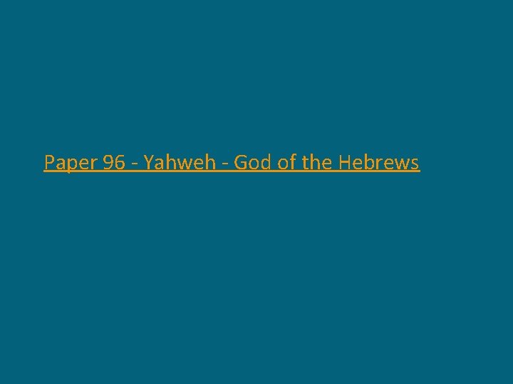 Paper 96 - Yahweh - God of the Hebrews 