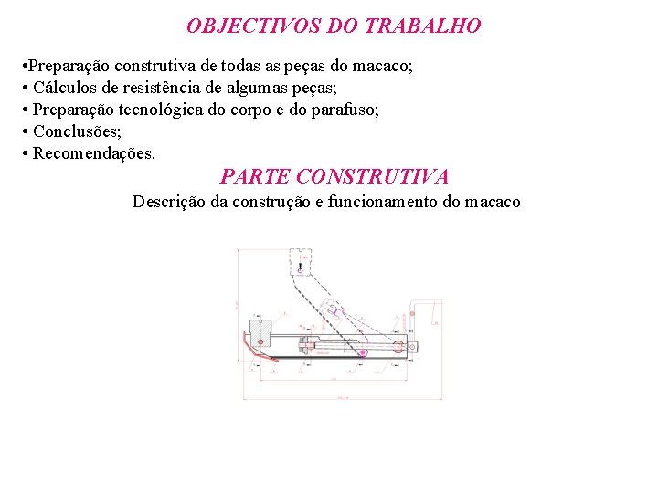 OBJECTIVOS DO TRABALHO • Preparação construtiva de todas as peças do macaco; • Cálculos