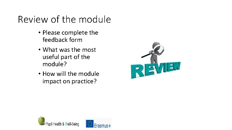 Review of the module • Please complete the feedback form • What was the