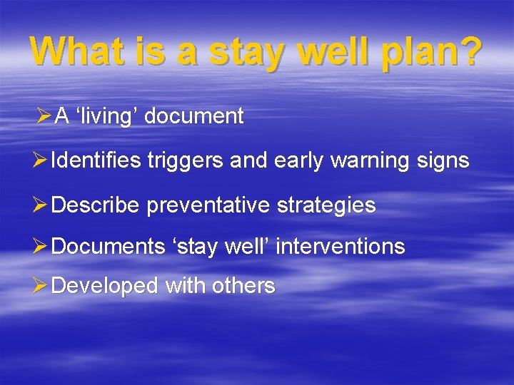 What is a stay well plan? ØA ‘living’ document ØIdentifies triggers and early warning
