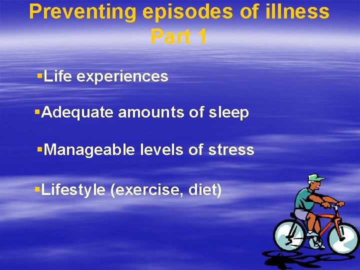 Preventing episodes of illness Part 1 §Life experiences §Adequate amounts of sleep §Manageable levels