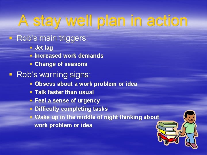 A stay well plan in action § Rob’s main triggers: § Jet lag §