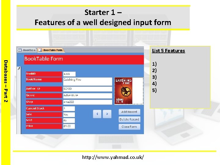Starter 1 – Features of a well designed input form List 5 Features Databases