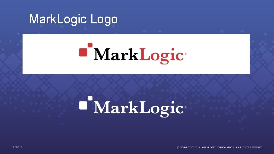 Mark. Logic Logo SLIDE: 2 © COPYRIGHT 2014 MARKLOGIC CORPORATION. ALL RIGHTS RESERVED. 