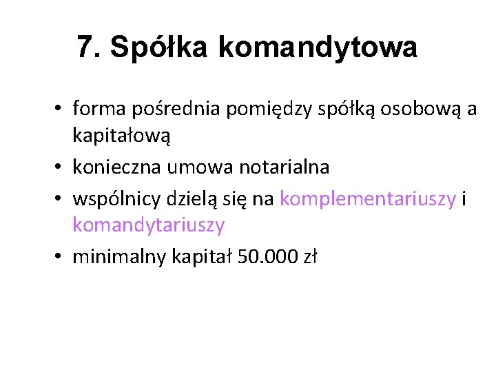 7. Spółka komandytowa • forma pośrednia pomiędzy spółką osobową a kapitałową • konieczna umowa