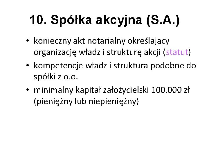 10. Spółka akcyjna (S. A. ) • konieczny akt notarialny określający organizację władz i