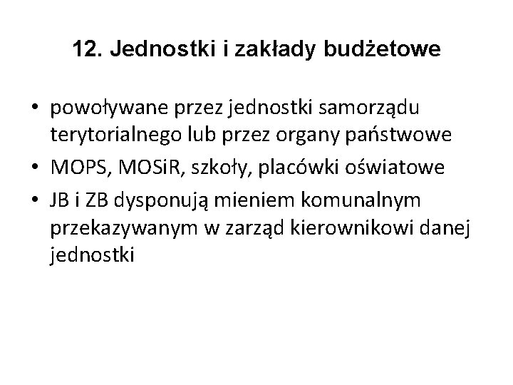 12. Jednostki i zakłady budżetowe • powoływane przez jednostki samorządu terytorialnego lub przez organy