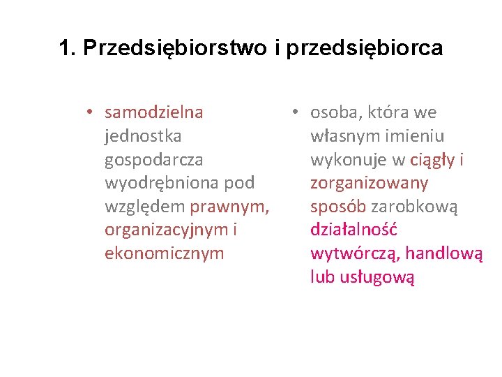 1. Przedsiębiorstwo i przedsiębiorca • samodzielna jednostka gospodarcza wyodrębniona pod względem prawnym, organizacyjnym i