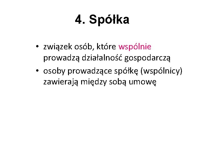 4. Spółka • związek osób, które wspólnie prowadzą działalność gospodarczą • osoby prowadzące spółkę