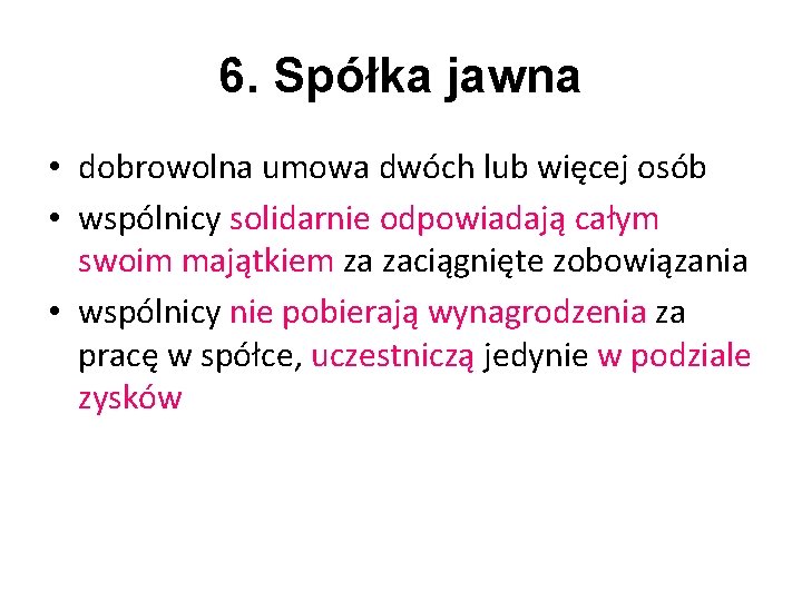 6. Spółka jawna • dobrowolna umowa dwóch lub więcej osób • wspólnicy solidarnie odpowiadają