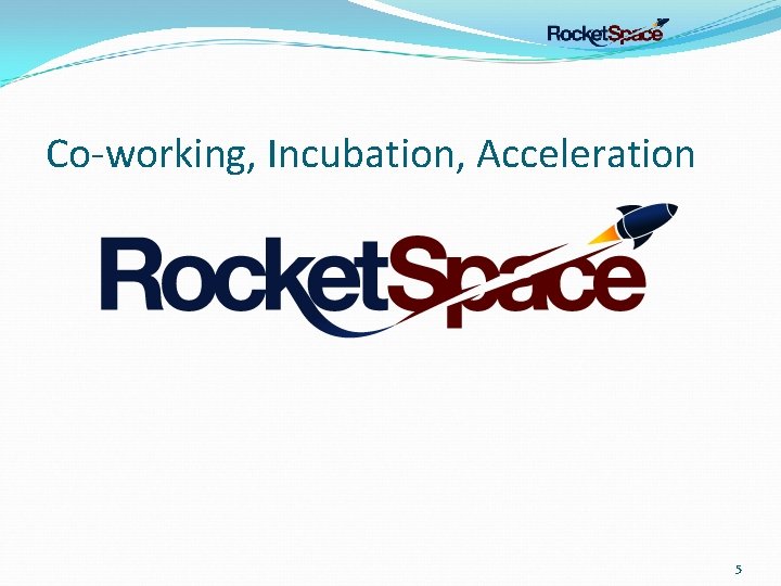 Co-working, Incubation, Acceleration 5 